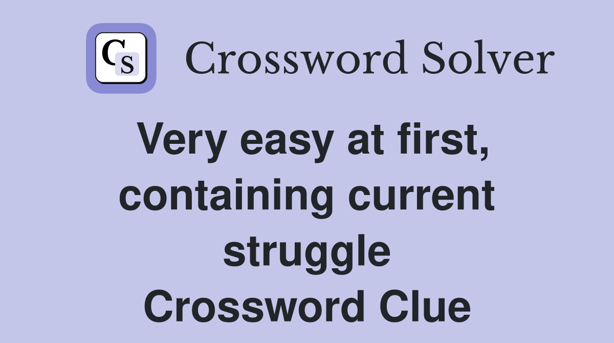Very easy at first, containing current struggle Crossword Clue