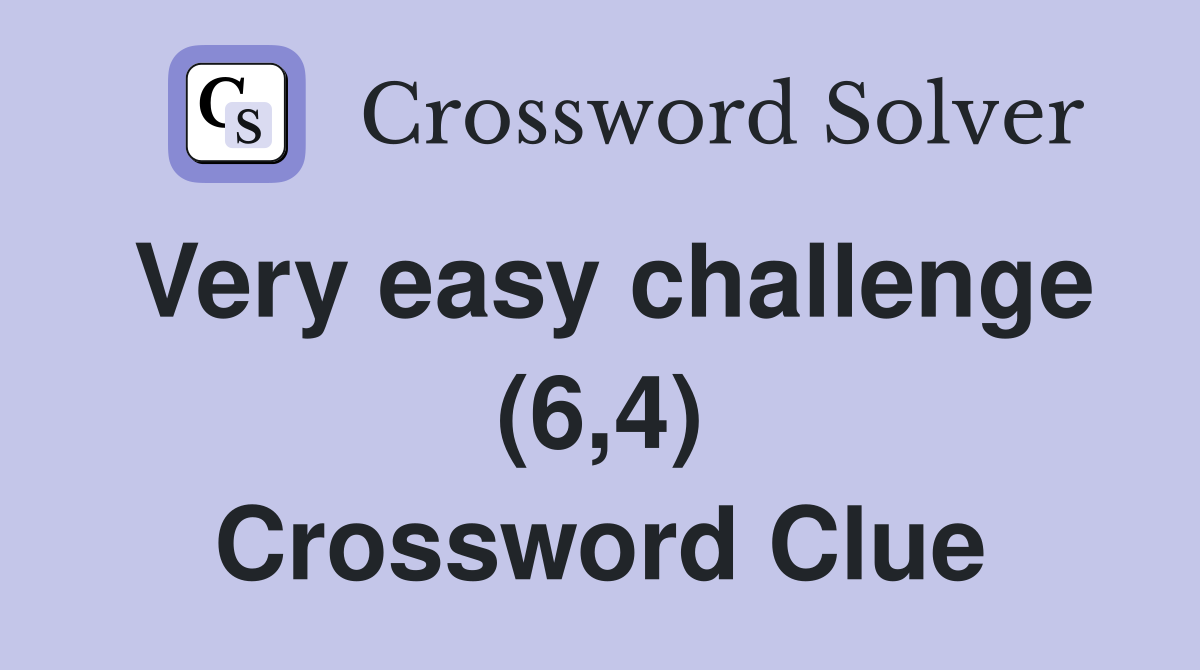 Very easy challenge (6,4) Crossword Clue