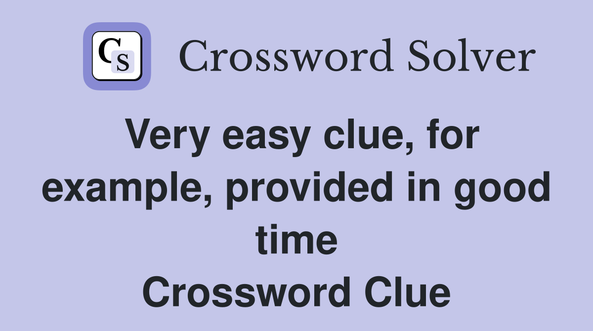 Very easy clue, for example, provided in good time Crossword Clue