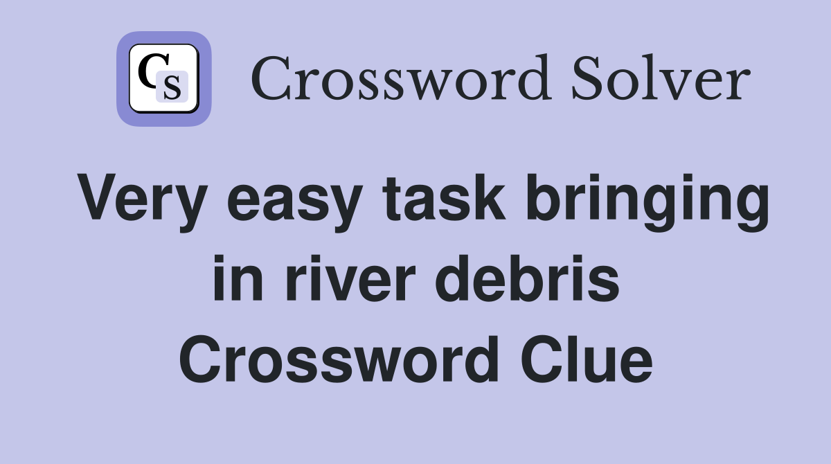 Very easy task bringing in river debris Crossword Clue