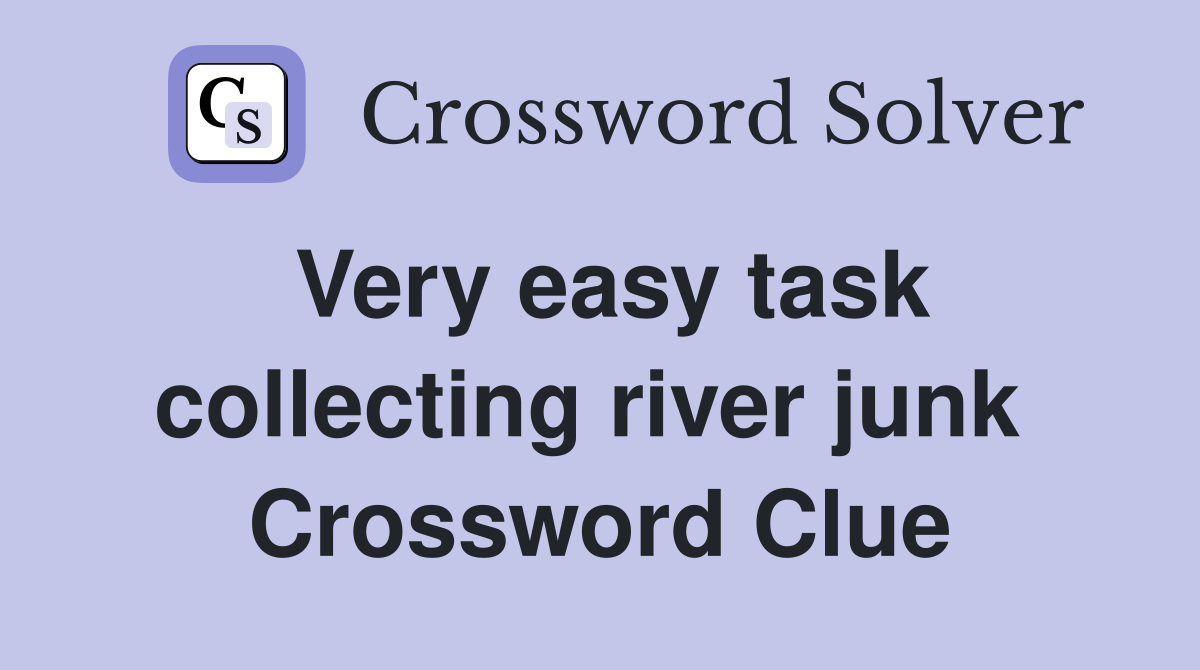 Very easy task collecting river junk  Crossword Clue