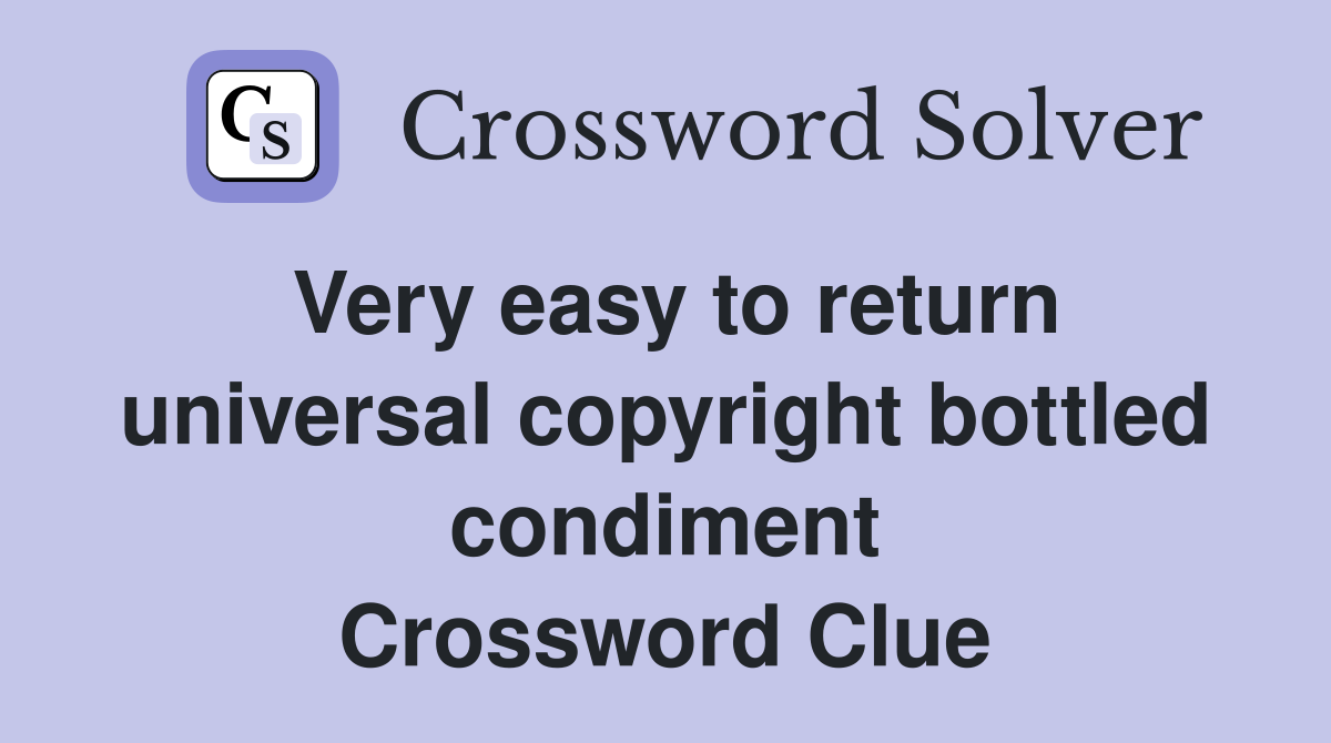 Very easy to return universal copyright bottled condiment Crossword Clue
