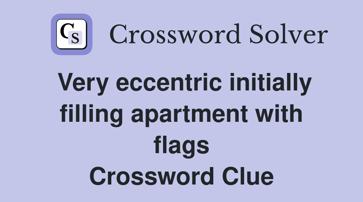 Very eccentric initially filling apartment with flags Crossword Clue