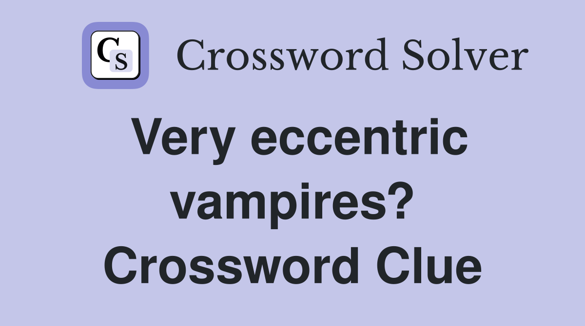 Very eccentric vampires? Crossword Clue