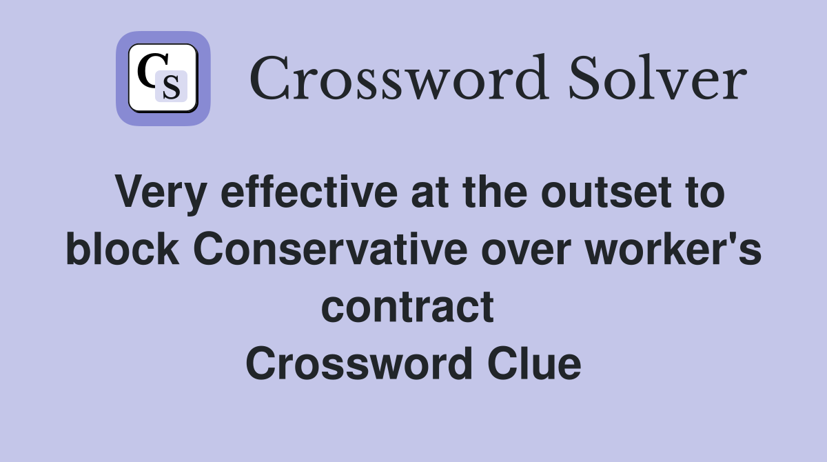 Very effective at the outset to block Conservative over worker's contract  Crossword Clue