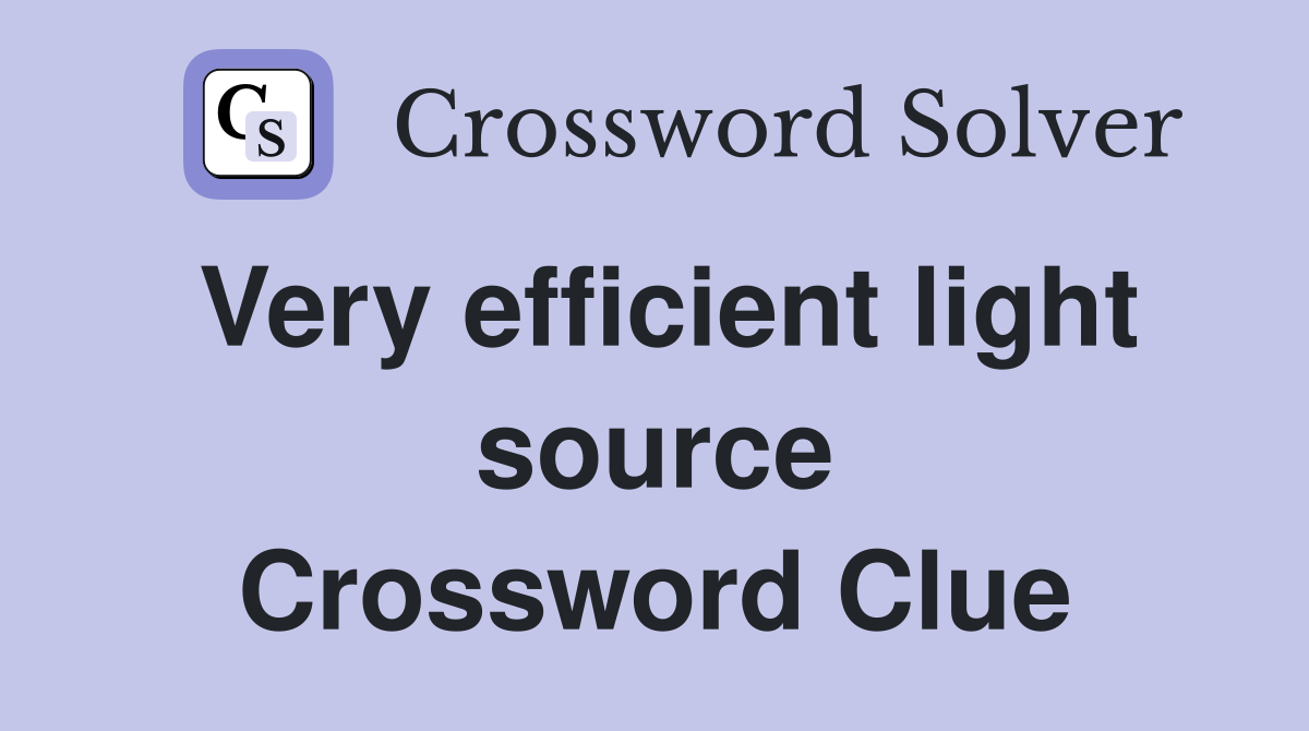 Very efficient light source Crossword Clue