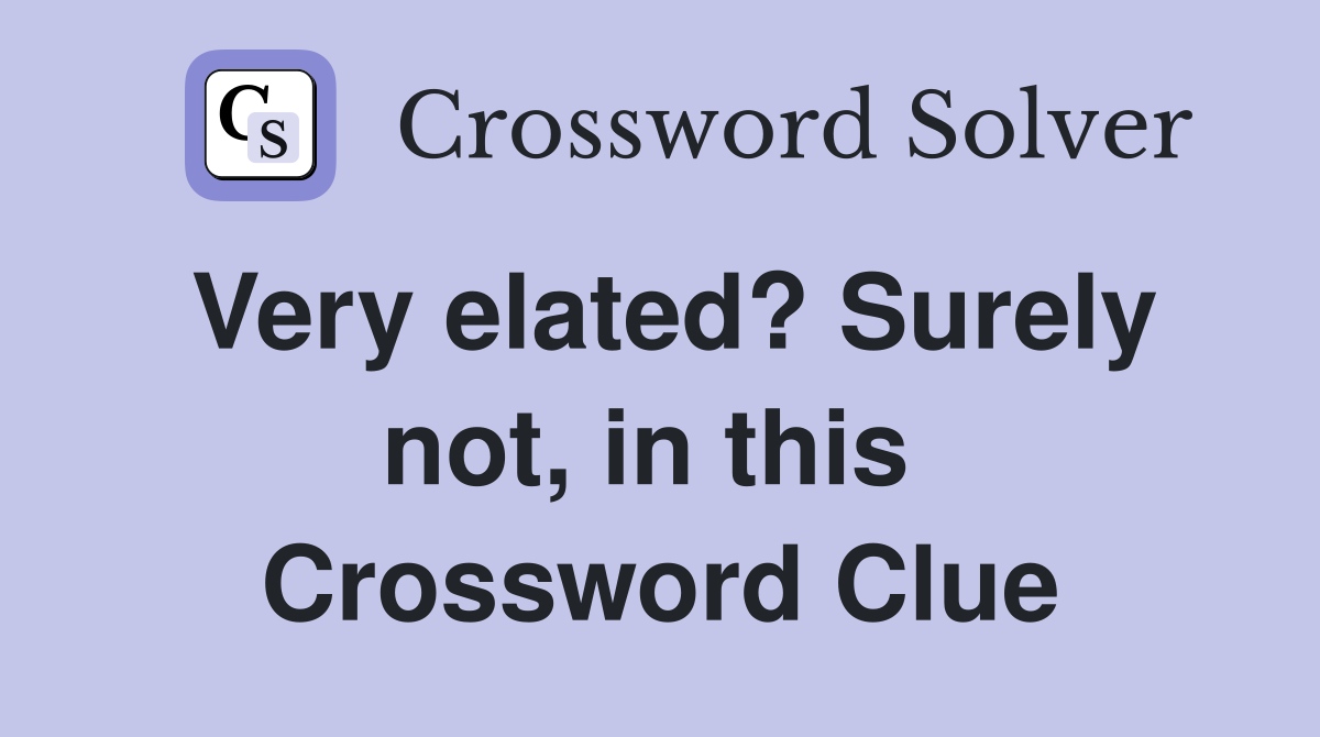 Very elated? Surely not, in this  Crossword Clue