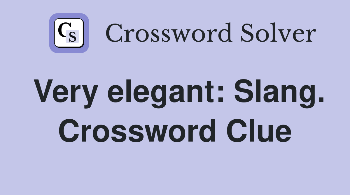 Very elegant: Slang. Crossword Clue