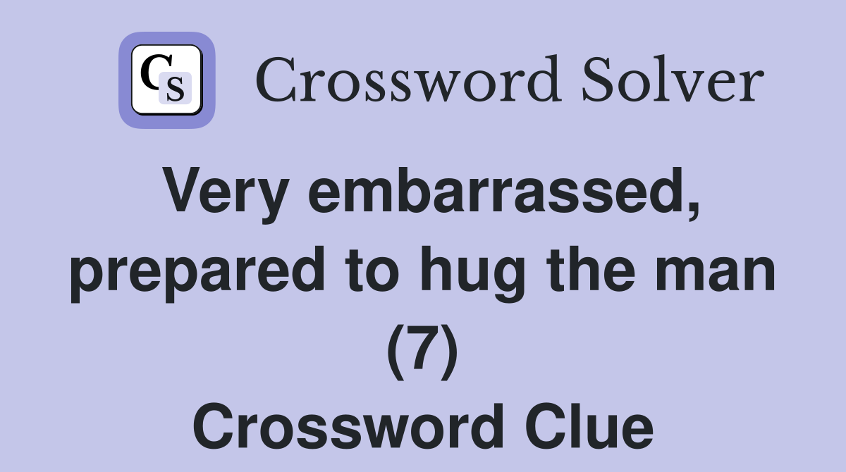 Very embarrassed, prepared to hug the man (7) Crossword Clue