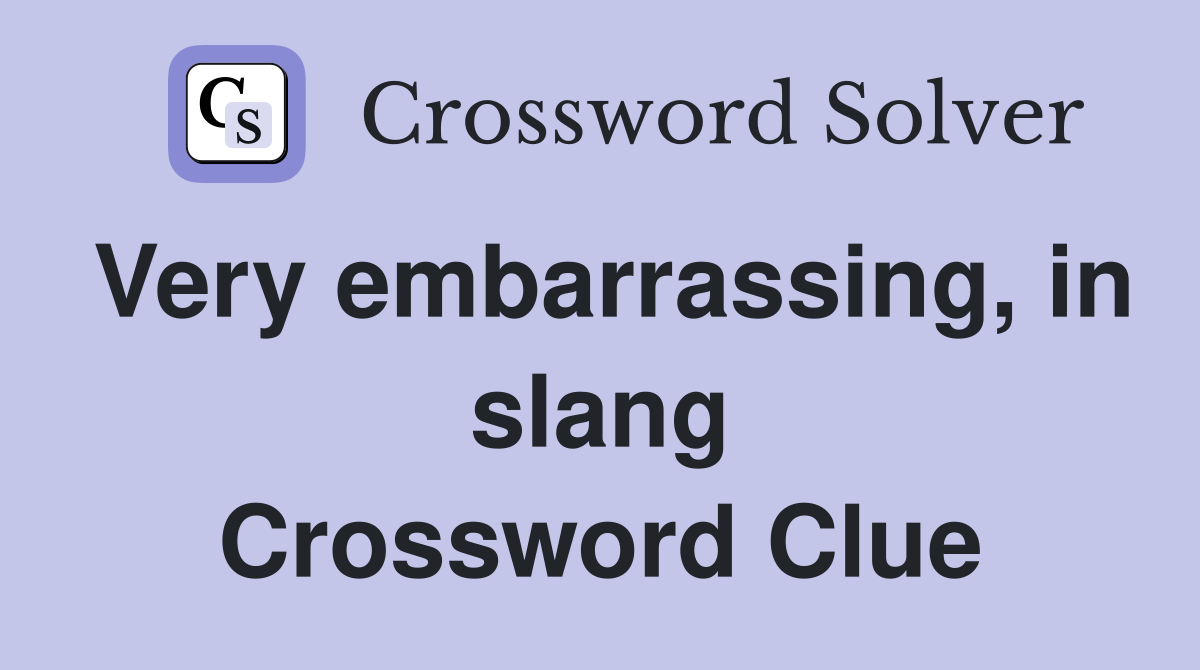 Very embarrassing, in slang Crossword Clue