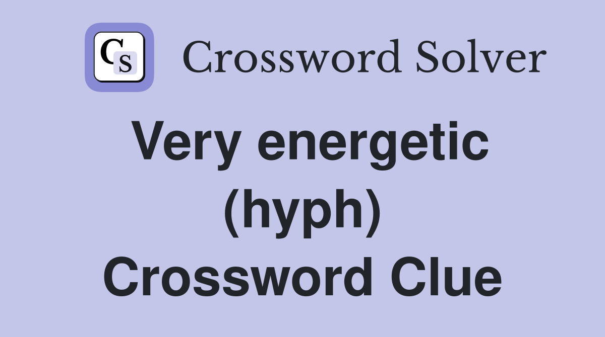 Very energetic (hyph) Crossword Clue