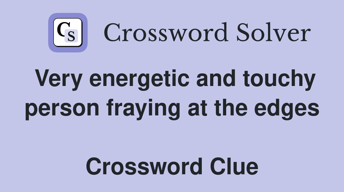 Very energetic and touchy person fraying at the edges  Crossword Clue