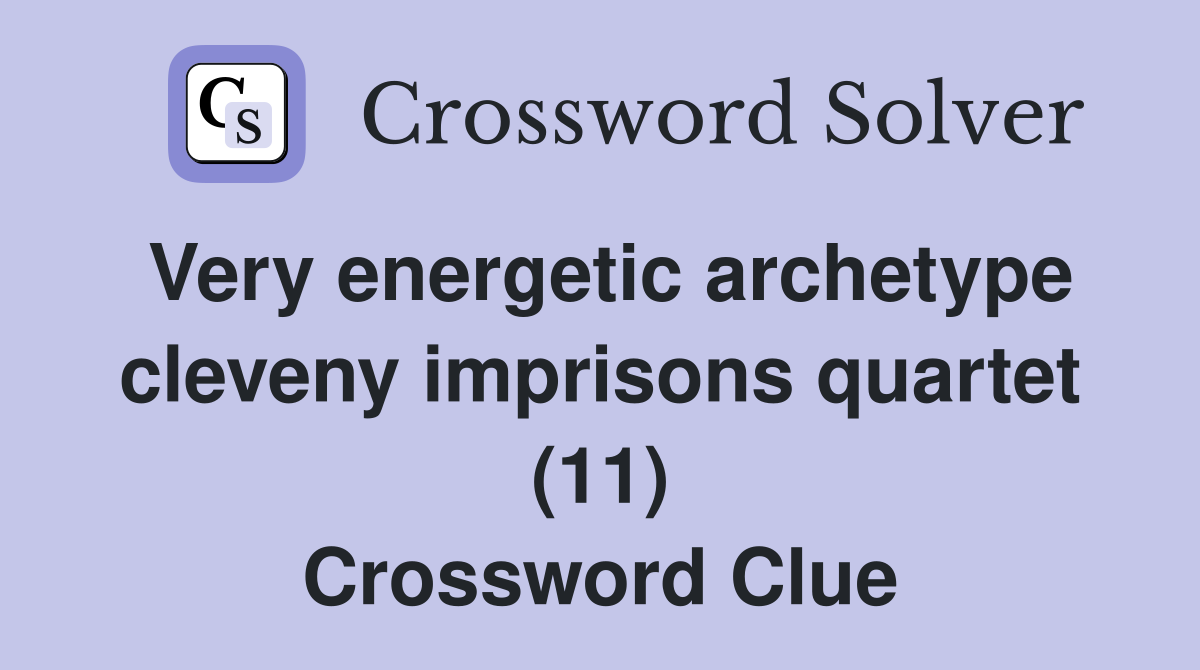 Very energetic archetype cleveny imprisons quartet (11) Crossword Clue