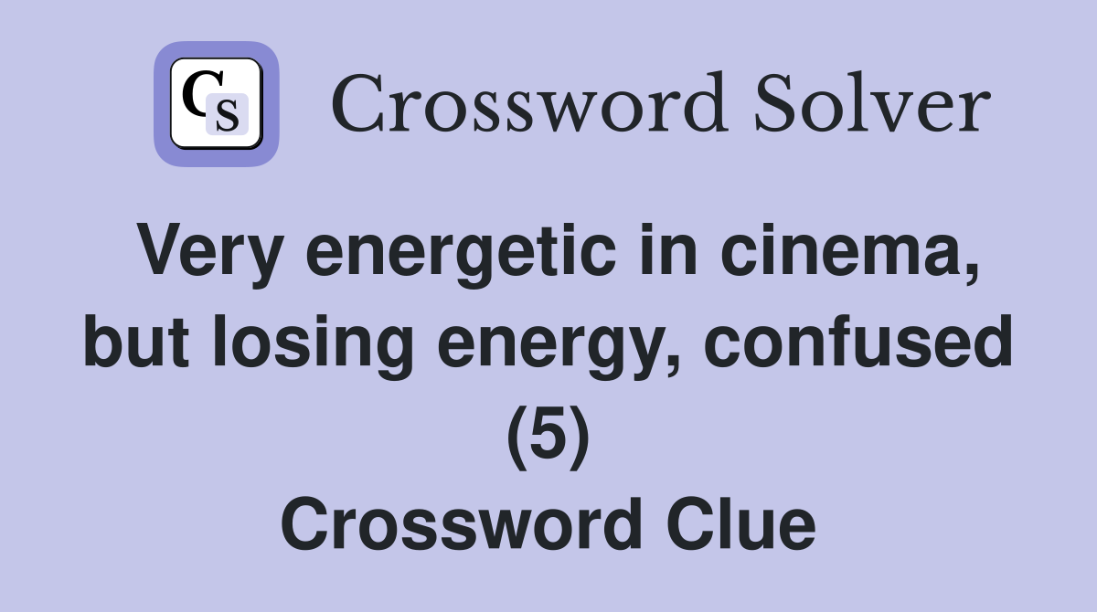 Very energetic in cinema, but losing energy, confused (5) Crossword Clue