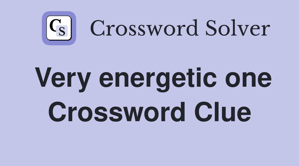 Very energetic one Crossword Clue