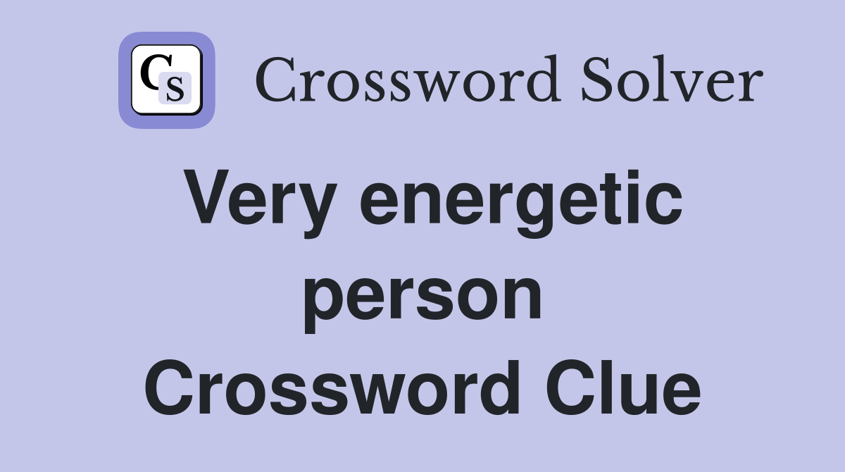 Very energetic person Crossword Clue
