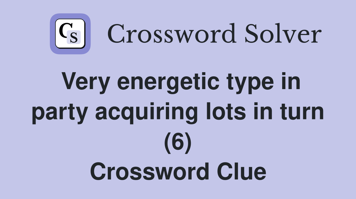 Very energetic type in party acquiring lots in turn (6) Crossword Clue