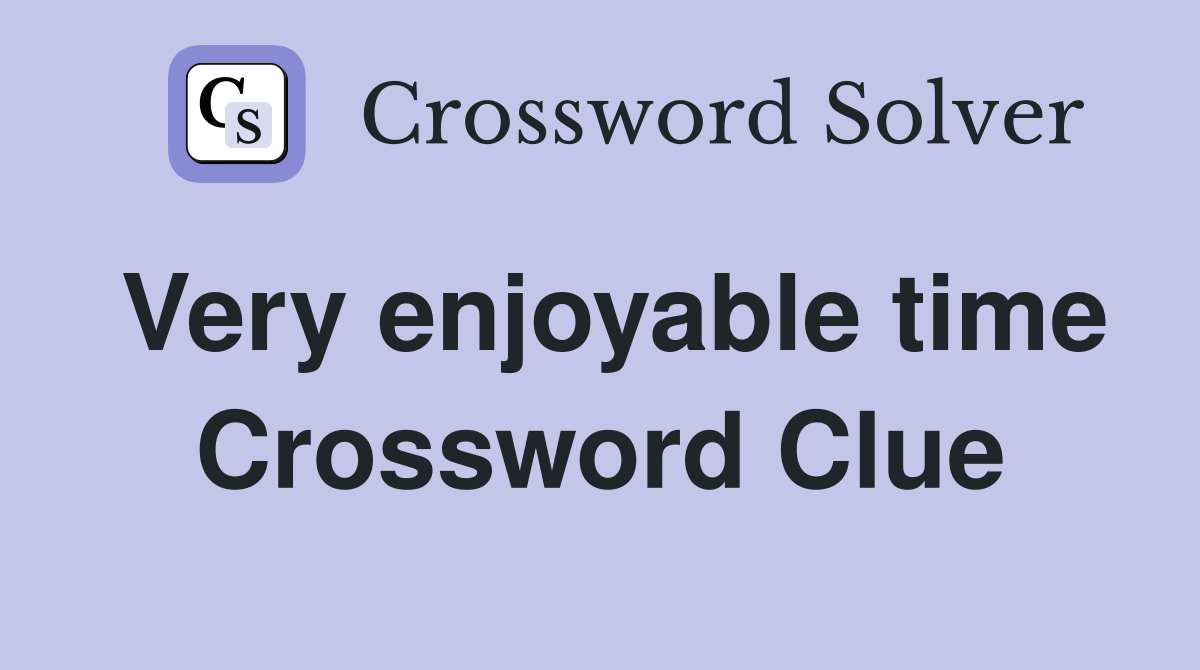 Very enjoyable time Crossword Clue