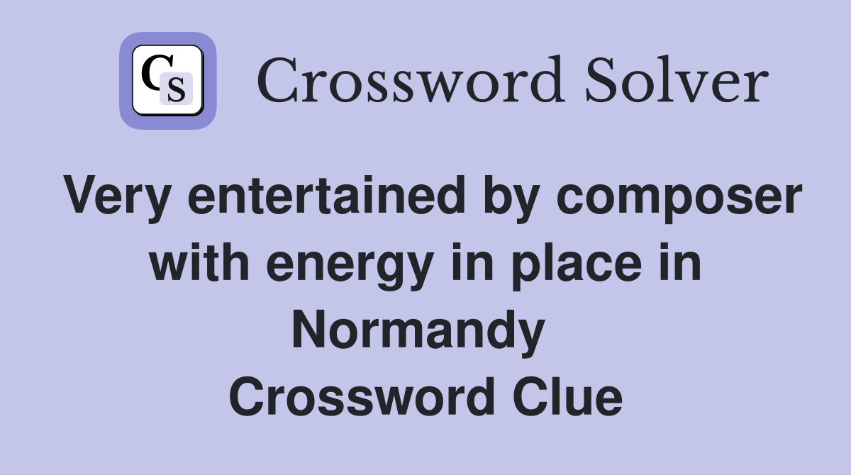 Very entertained by composer with energy in place in Normandy  Crossword Clue