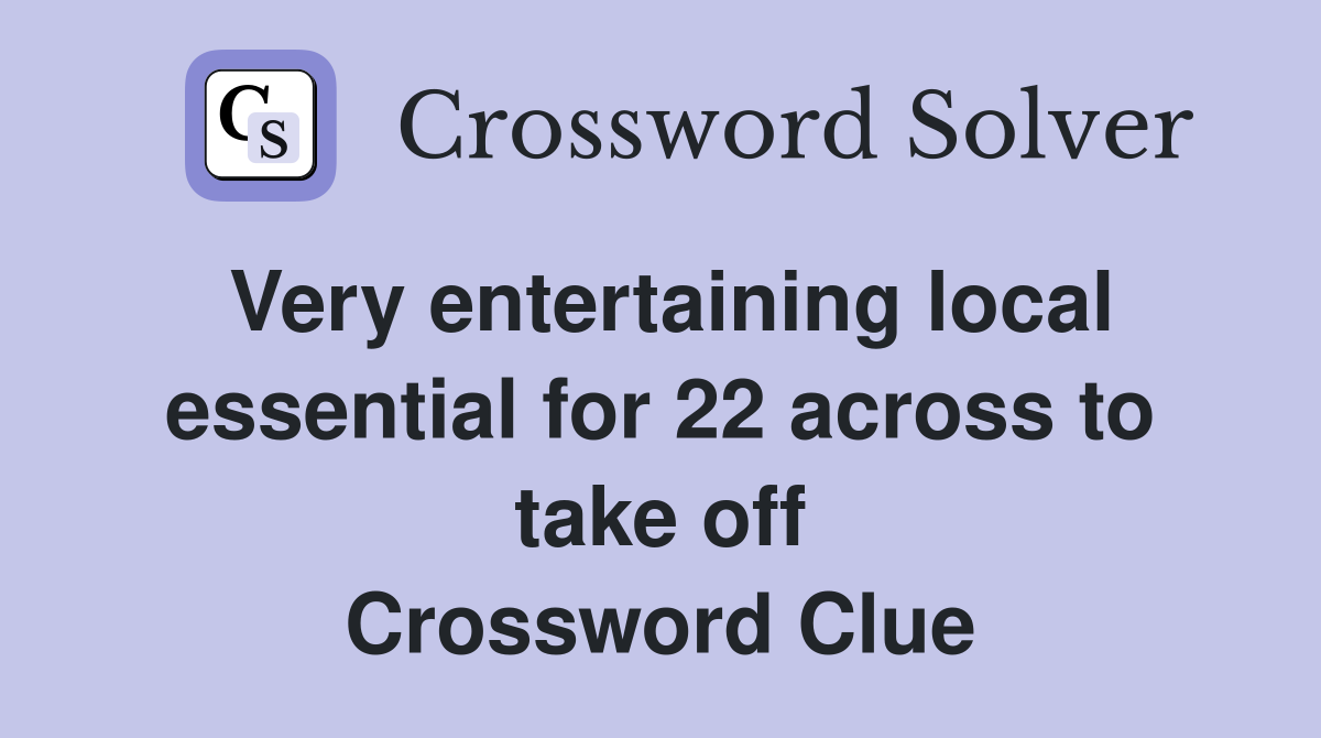 Very entertaining local essential for 22 across to take off Crossword Clue