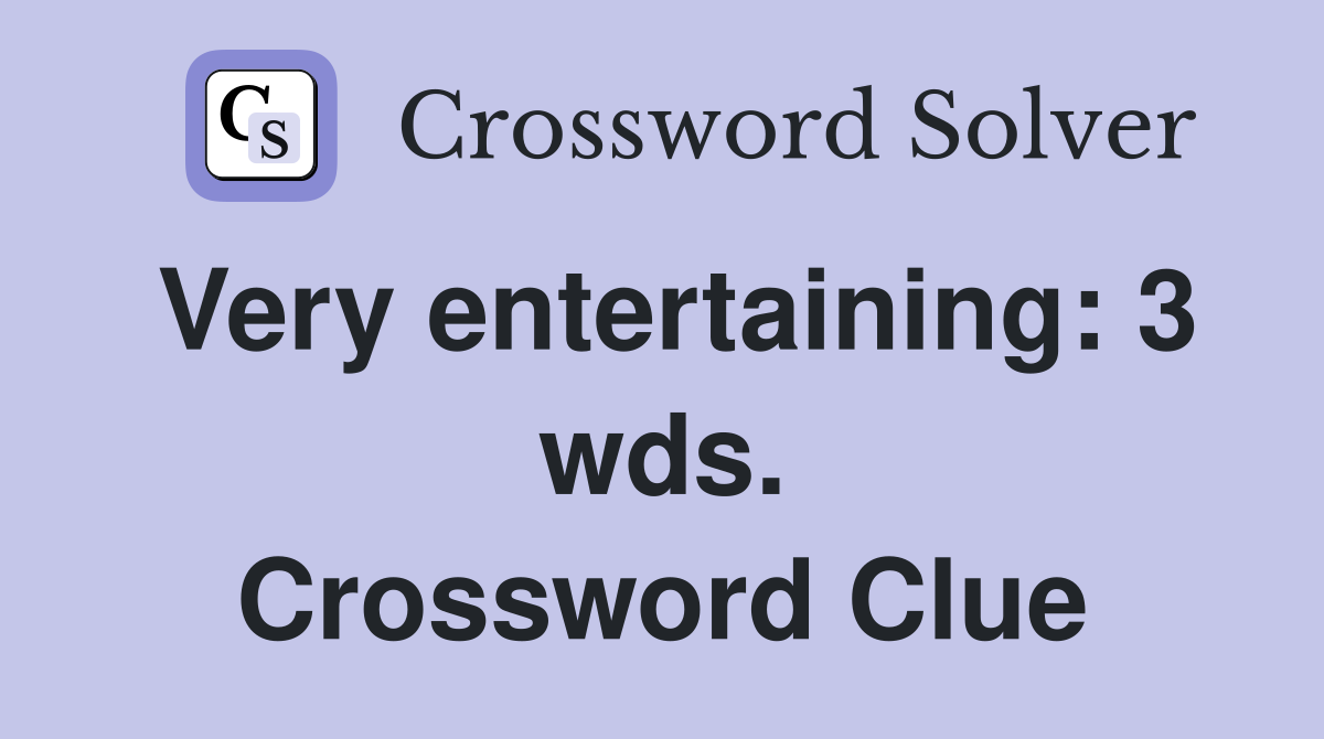 Very entertaining: 3 wds. Crossword Clue