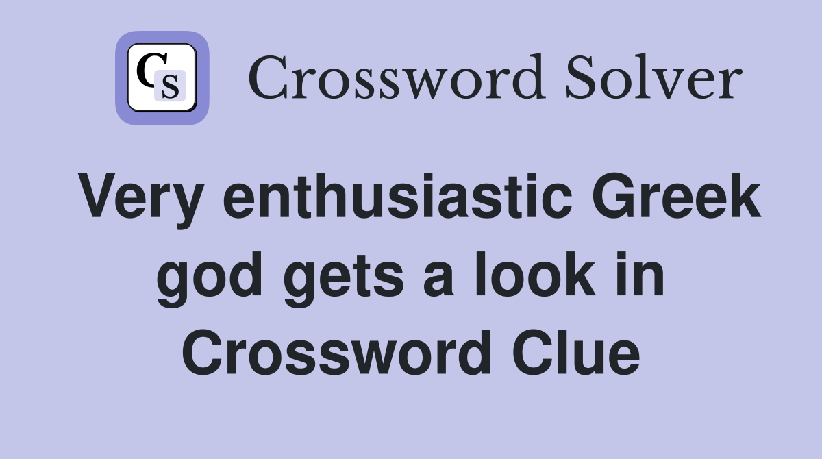 Very enthusiastic Greek god gets a look in Crossword Clue