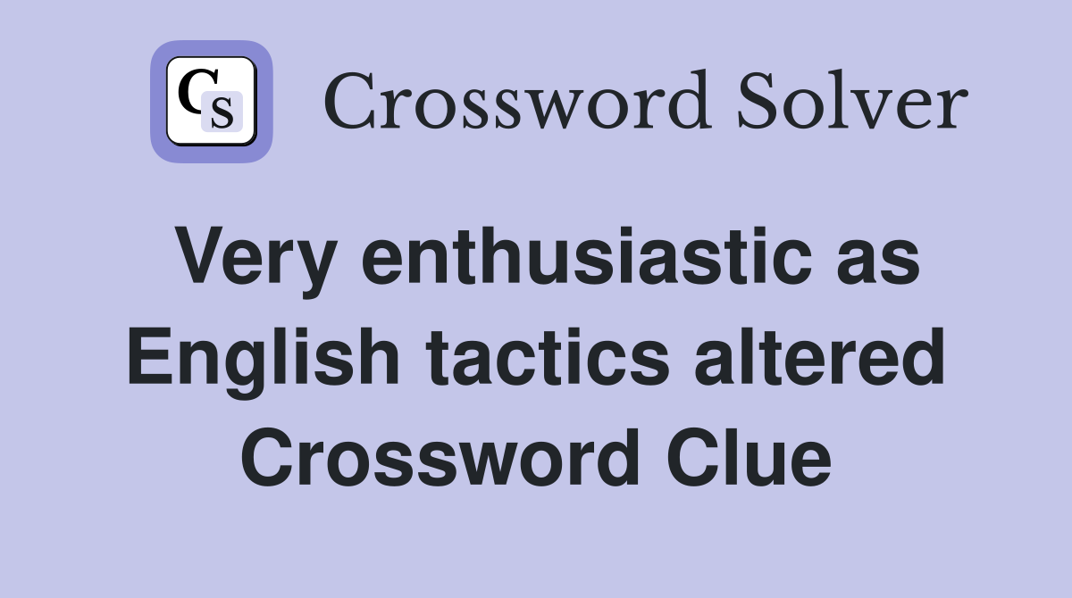 Very enthusiastic as English tactics altered Crossword Clue