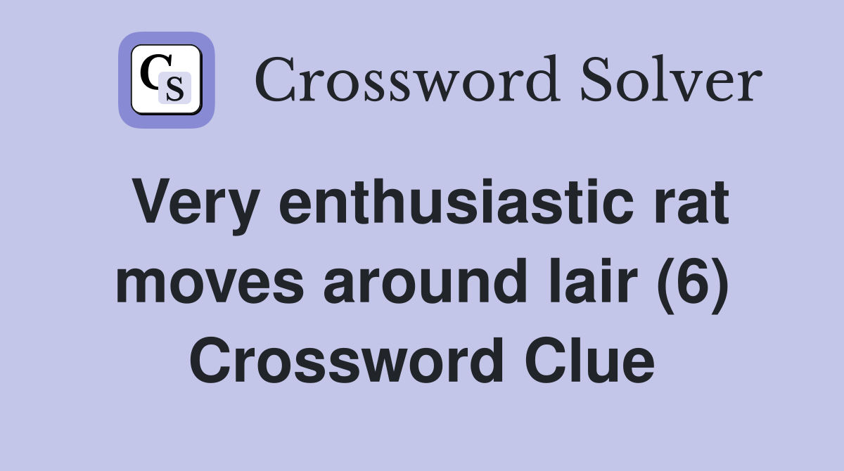 Very enthusiastic rat moves around lair (6) Crossword Clue