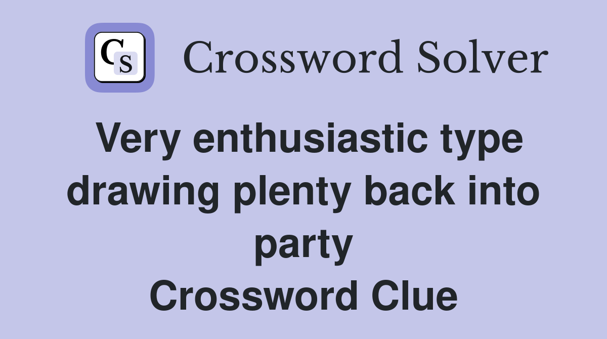 Very enthusiastic type drawing plenty back into party Crossword Clue