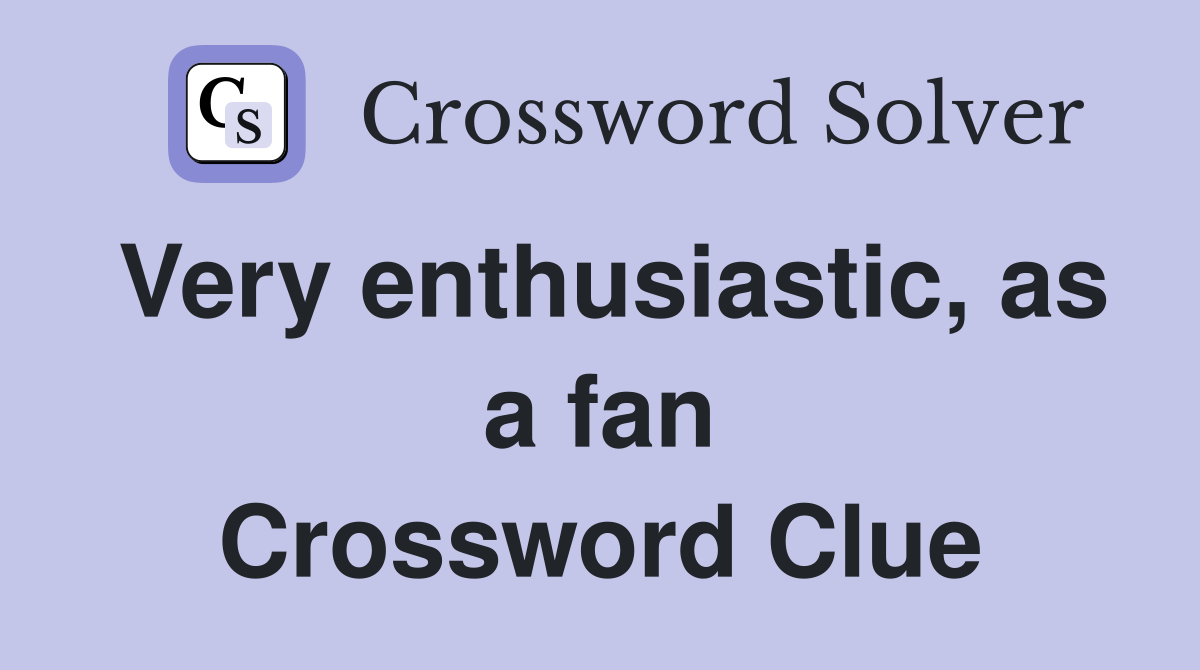 Very enthusiastic, as a fan Crossword Clue