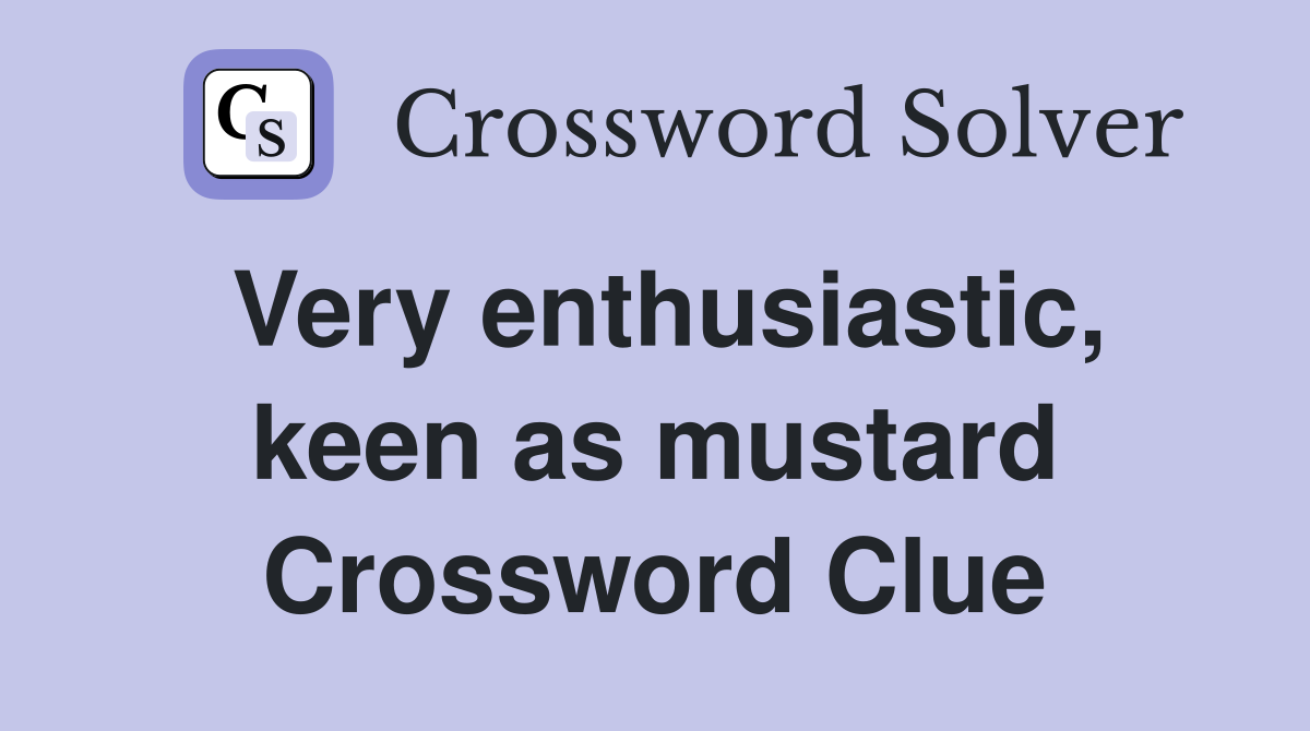 Very enthusiastic, keen as mustard Crossword Clue