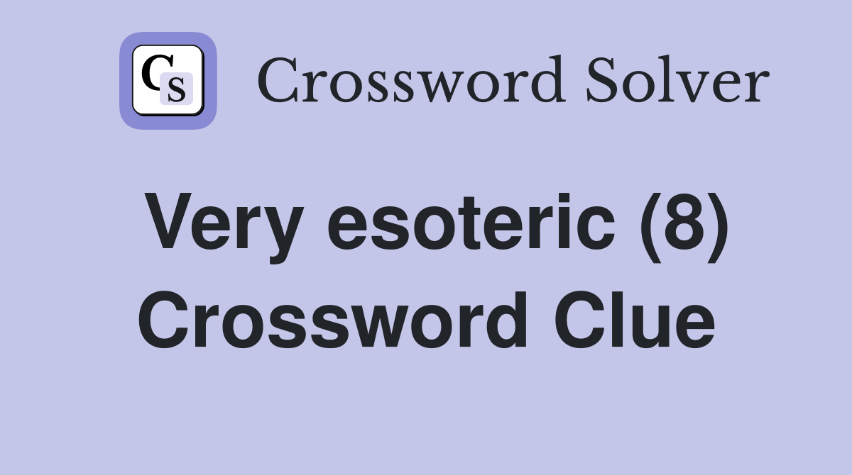 Very esoteric (8) Crossword Clue