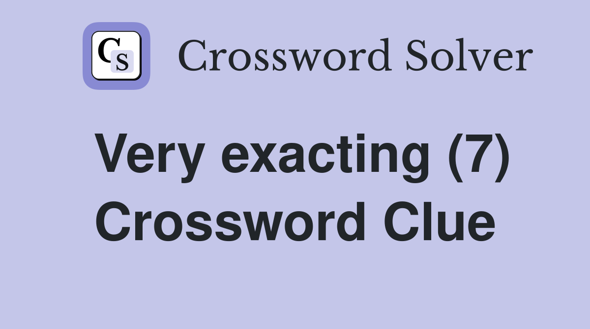 Very exacting (7) Crossword Clue