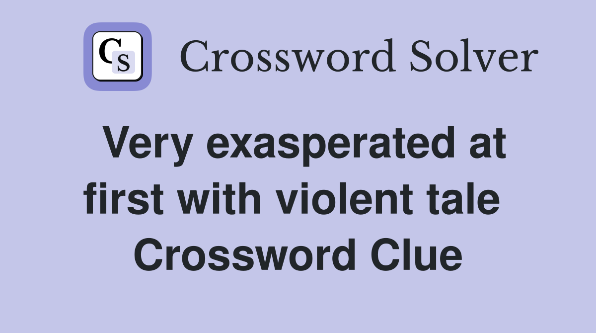 Very exasperated at first with violent tale  Crossword Clue