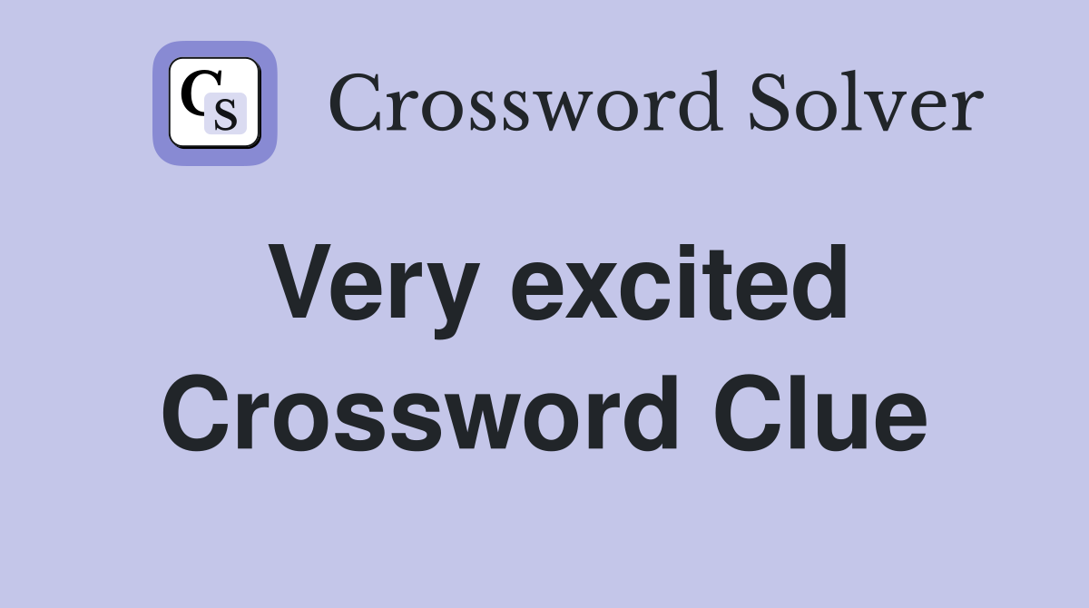 Very excited Crossword Clue Answers Crossword Solver