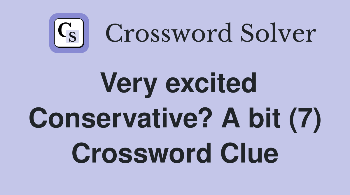 Very excited Conservative? A bit (7) Crossword Clue