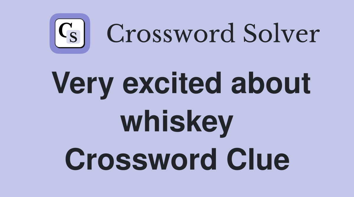 Very excited about whiskey Crossword Clue