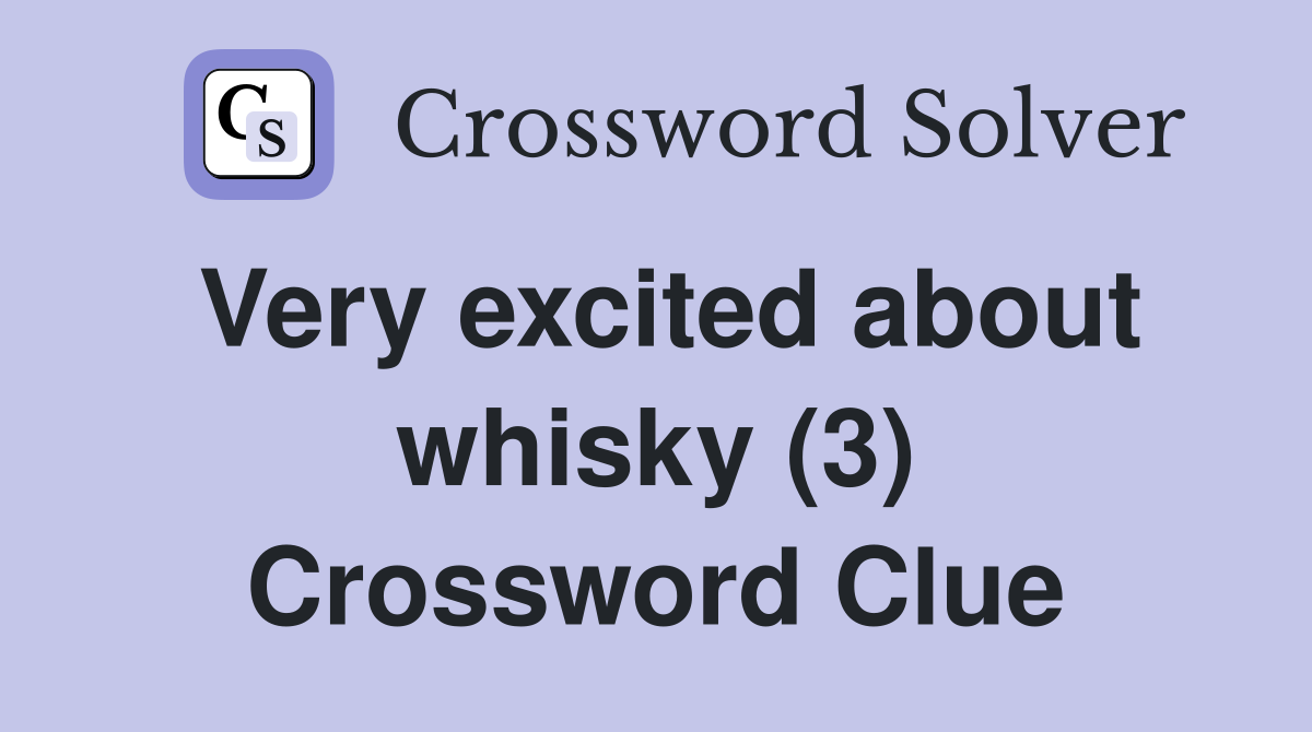 Very excited about whisky (3) Crossword Clue