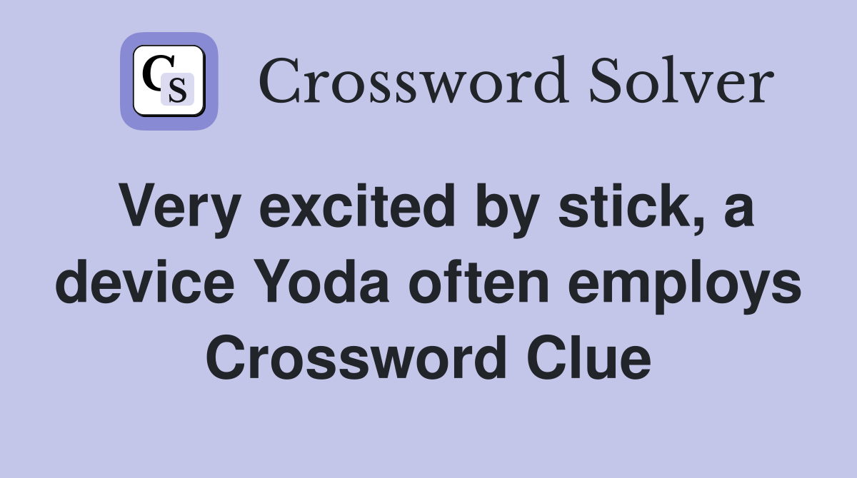 Very excited by stick, a device Yoda often employs Crossword Clue
