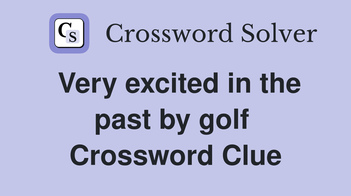 Very excited in the past by golf  Crossword Clue