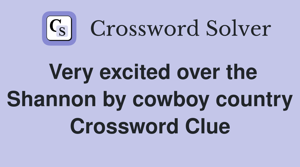 Very excited over the Shannon by cowboy country Crossword Clue
