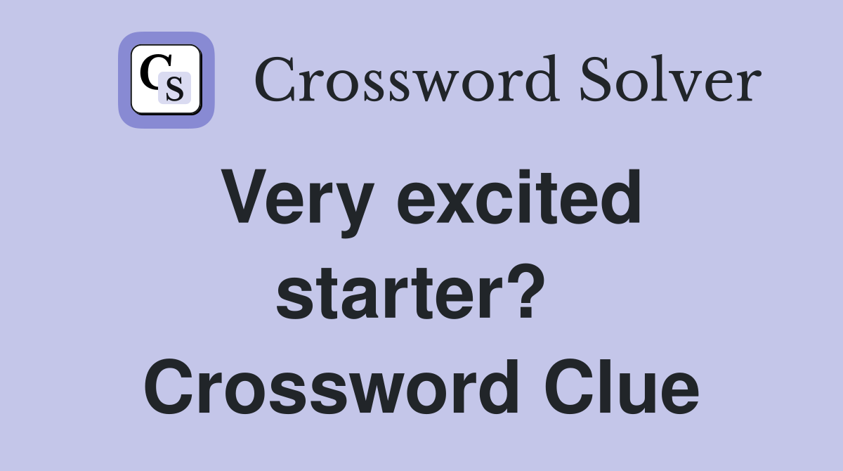 Very excited starter?  Crossword Clue