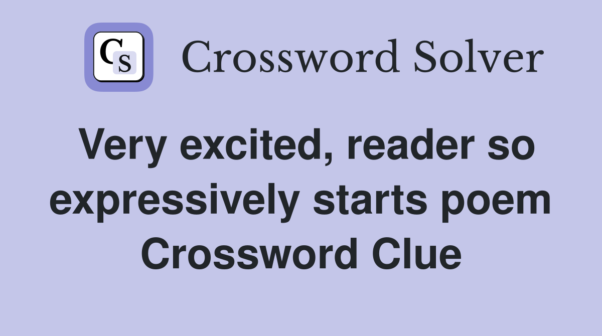 Very excited, reader so expressively starts poem Crossword Clue