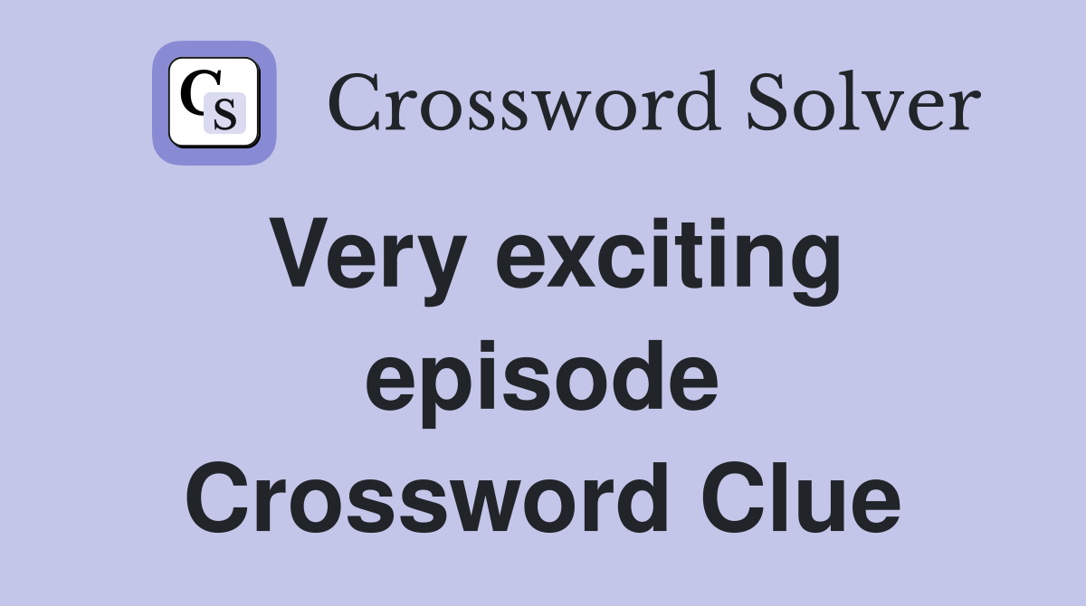 Very exciting episode Crossword Clue