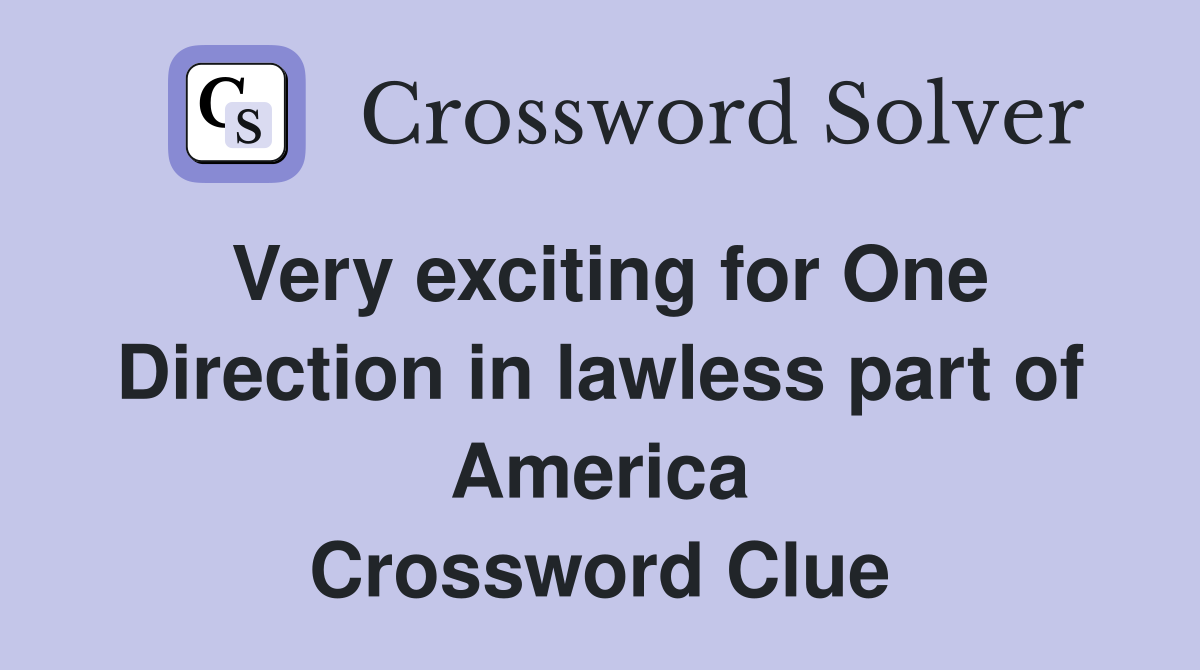 Very exciting for One Direction in lawless part of America Crossword Clue