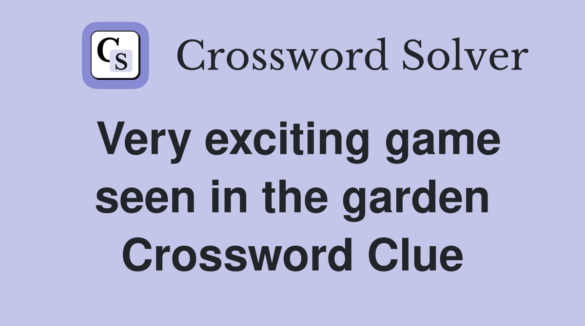 Very exciting game seen in the garden Crossword Clue