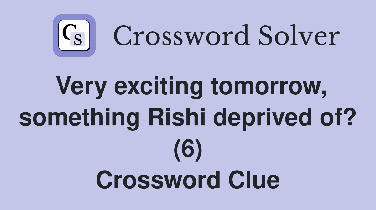 Very exciting tomorrow, something Rishi deprived of? (6) Crossword Clue