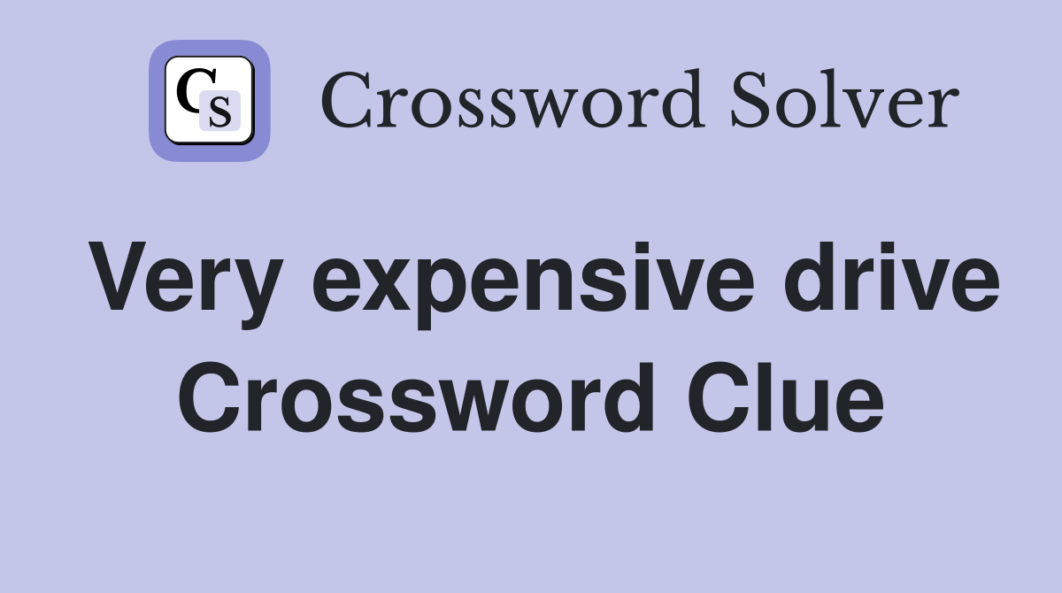 Very expensive drive Crossword Clue