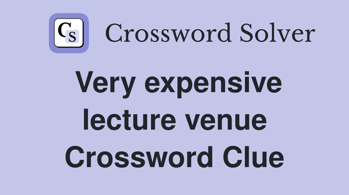 Very expensive lecture venue Crossword Clue