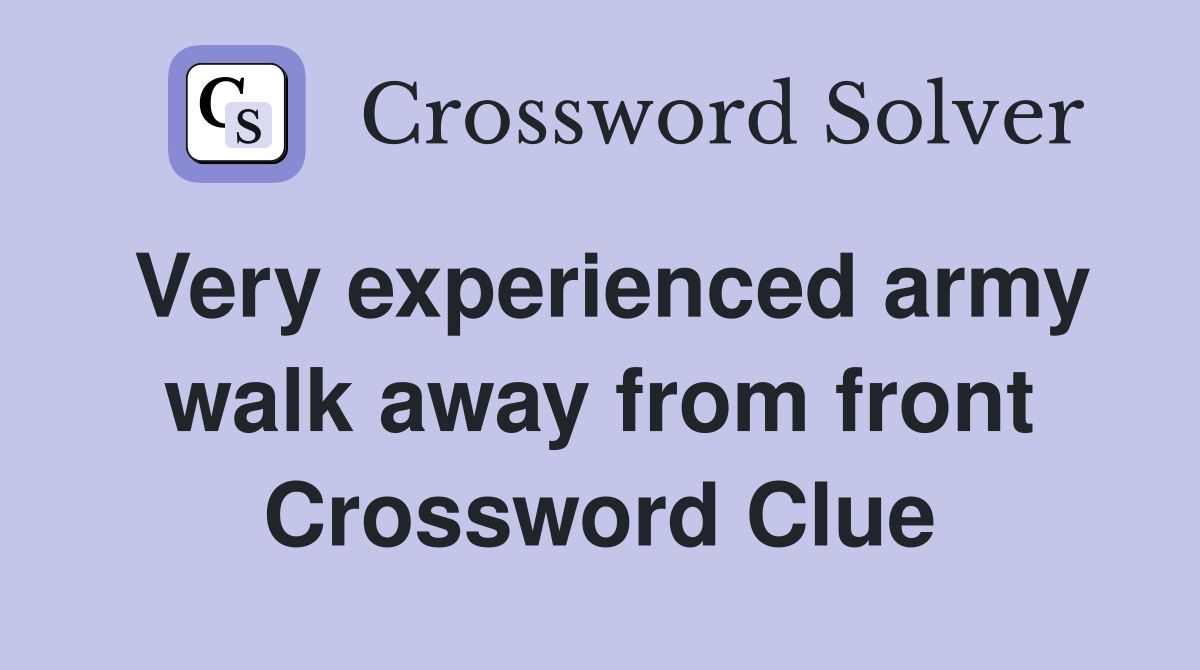 Very experienced army walk away from front Crossword Clue
